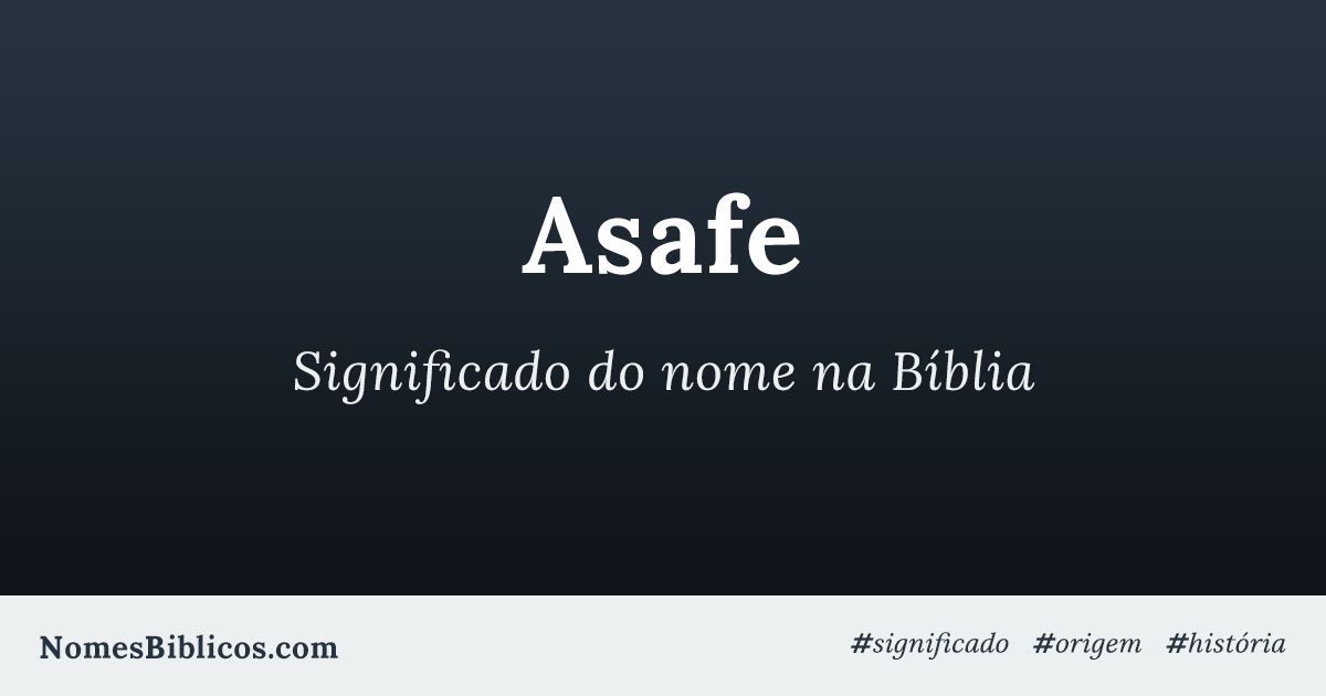 Significado do nome Asafe - Dicionário de Nomes Próprios
